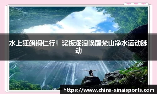 水上狂飙铜仁行！桨板逐浪唤醒梵山净水运动脉动